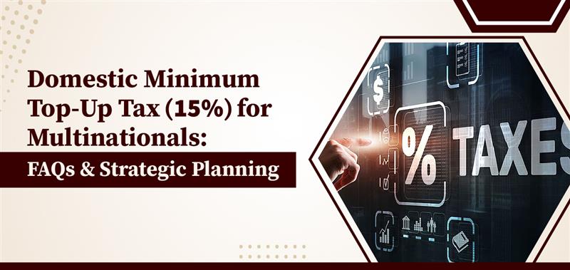 Domestic Minimum Top Up Tax (15%) for Multinationals: FAQs & Strategic Planning